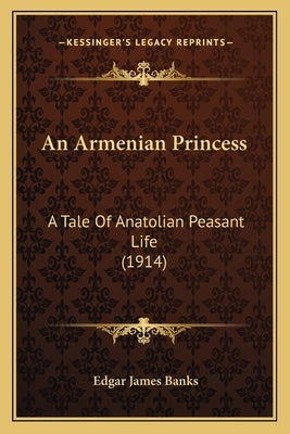 An Armenian Princess: A Tale Of Anatolian Peasant Life (1914) Paperback Kessinger Publishing