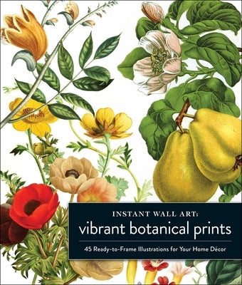 Instant Wall Art Vibrant Botanical Prints: 45 Ready-To-Frame Illustrations for Your Home Décor Paperback Adams Media Corporation