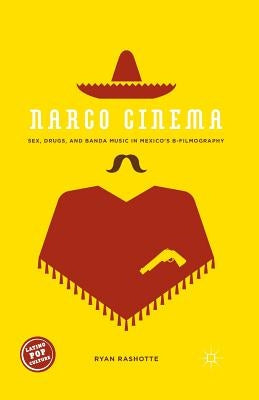 Narco Cinema: Sex, Drugs, and Banda Music in Mexico's B-Filmography Paperback Palgrave MacMillan