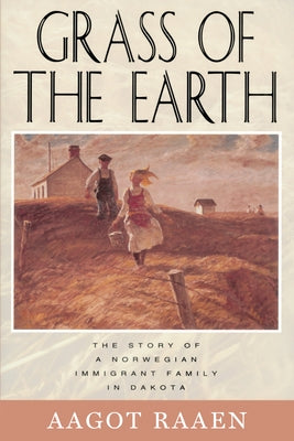 Grass of the Earth: The Story of a Norwegian Immigrant Family in Dakota Paperback Minnesota Historical Society Press
