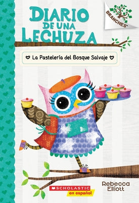 Diario de Una Lechuza #7: La Pastelería del Bosque Salvaje (the Wildwood Bakery): Volume 7 by Elliott, Rebecca