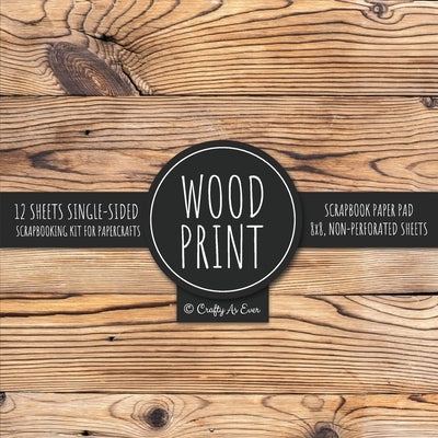 Wood Print Scrapbook Paper Pad: Rustic Texture Pattern 8x8 Decorative Paper Design Scrapbooking Kit for Cardmaking, DIY Crafts, Creative Projects Paperback Crafty as Ever