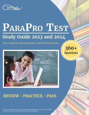 ParaPro Test Study Guide 2023 and 2024: 360+ Questions and Prep Book (3 Full Practice Exams) Paperback Cirrus Test Prep