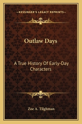Outlaw Days: A True History Of Early-Day Characters Paperback Kessinger Publishing