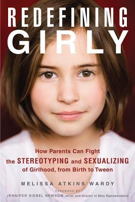 Redefining Girly: How Parents Can Fight the Stereotyping and Sexualizing of Girlhood, from Birth to Tween Paperback Chicago Review Press