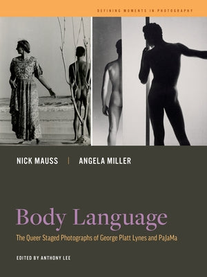 Body Language: The Queer Staged Photographs of George Platt Lynes and Pajama Volume 7 Paperback University of California Press