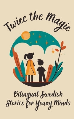 Twice the Magic: Bilingual Swedish Stories for Young Minds Paperback Teakle