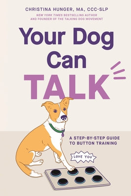 Your Dog Can Talk: A Step-By-Step Guide to Button Training by Hunger, Christina