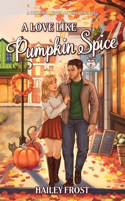 A Love Like Pumpkin Spice: A Cozy Small-Town Autumn Romance by Frost, Hailey