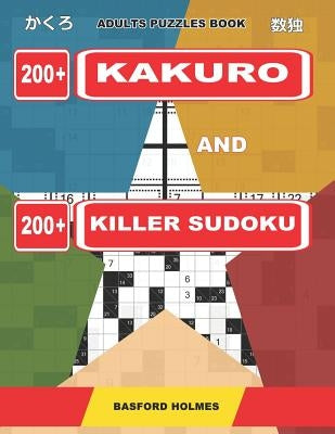 Adults puzzles book. 200 Kakuro and 200 killer Sudoku.: Kakuro + Sudoku killer logic puzzles 8x8. All levels. Paperback Independently Published
