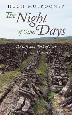 The Night of Other Days: The Life and Work of Poet Seamus Heaney Paperback Authorhouse UK