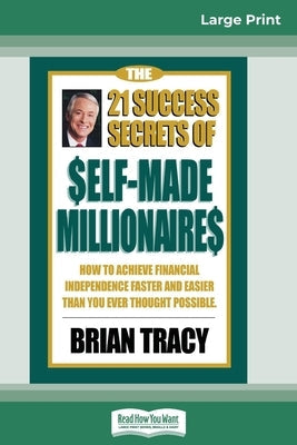 The 21 Success Secrets of Self-Made Millionaires: How to Achieve Financial Independence Faster and Easier than You Ever Thought Possible (16pt Large P by Tracy, Brian