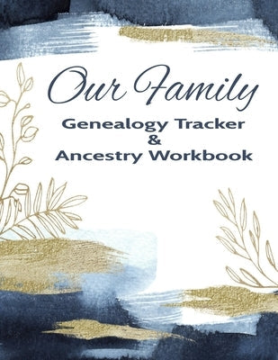 Our Family Genealogy Tracker & Ancestry Workbook: Research Family Heritage and Track Ancestry in this Genealogy Workbook 8x10 &#65533; 90 Pages Paperback Independently Published
