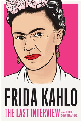 Frida Kahlo: The Last Interview: And Other Conversations Melville House Publishing