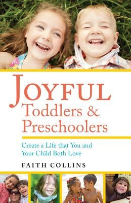 Joyful Toddlers and Preschoolers: Create a Life That You and Your Child Both Love Paperback Hohm Press
