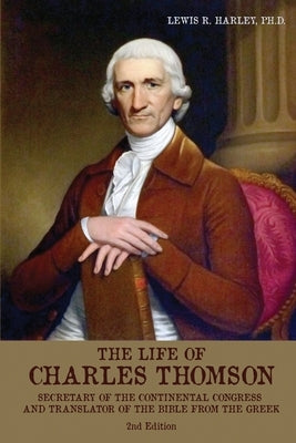 The Life of Charles Thomson: Secretary of the Continental Congress and Translator of the Bible from the Greek Paperback Sunbury Press, Inc.