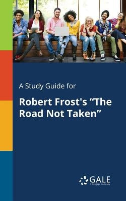 A Study Guide for Robert Frost's "The Road Not Taken" Paperback Gale, Study Guides