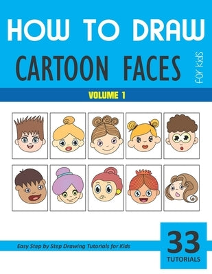How to Draw Cartoon Faces - Volume 1 Paperback Independently Published
