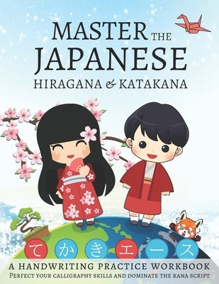 Master The Japanese Hiragana and Katakana, A Handwriting Practice Workbook: Perfect your calligraphy skills and dominate the Japanese kana Paperback Independently Published