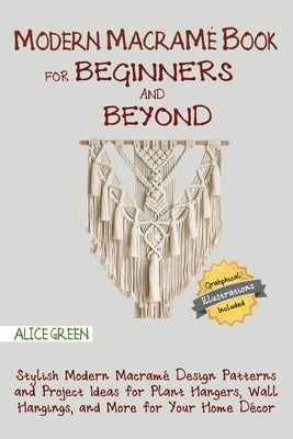 Modern Macramé Book for Beginners and Beyond: Stylish Modern Macramé Design Patterns and Project Ideas for Plant Hangers, Wall Hangings, and More for Paperback C.U Publishing LLC