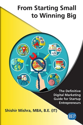 From Starting Small to Winning Big: The Definitive Digital Marketing Guide For Startup Entrepreneurs Paperback Business Expert Press