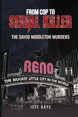 From Cop to Serial Killer: The David Middleton Murders by Kaye, Jeff