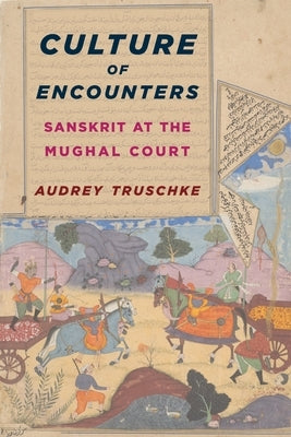 Culture of Encounters: Sanskrit at the Mughal Court Paperback Columbia University Press