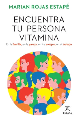 Encuentra Tu Persona Vitamina: En La Familia, En La Pareja, En Los Amigos, En El Trabajo / Find Your Vitamin Person by Rojas Estapé, Marian