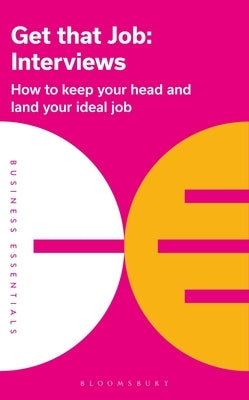 Get That Job: Interviews: How to Keep Your Head and Land Your Ideal Job Bloomsbury Business