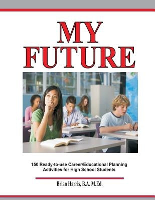 My Future: Career/Educational Planning Activities For High School Students Paperback Createspace Independent Publishing Platform
