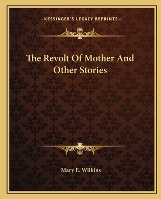 The Revolt Of Mother And Other Stories Paperback Kessinger Publishing