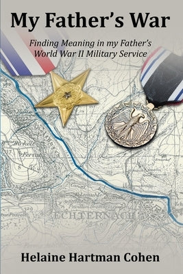 My Father's War: Finding Meaning in My Father's World War II Military Service Paperback Helaine Cohen