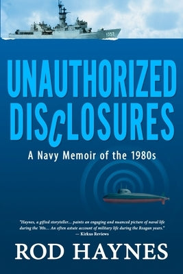 Unauthorized Disclosures: A Navy Memoir of the 1980s by Haynes, Rod