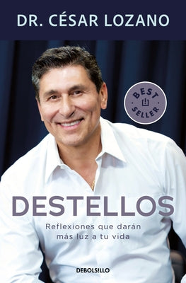 Destellos: Reflexiones Que Darán Más Luz a Tu Vida/ Sparks: Reflections to Brighten Your Life by Lozano, César