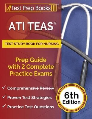 ATI TEAS Test Study Book for Nursing: Prep Guide with 2 Complete Practice Exams [6th Edition] Paperback Test Prep Books