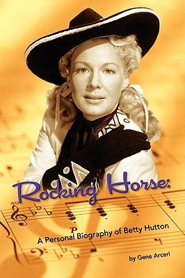 Rocking Horse - A Personal Biography of Betty Hutton Paperback BearManor Media