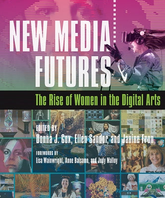 New Media Futures: The Rise of Women in the Digital Arts Paperback University of Illinois Press