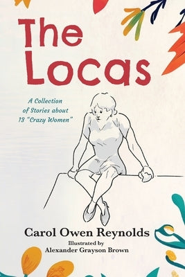 The Locas: A Collection of Stories about 13 "Crazy Women" by Reynolds, Carol Owen