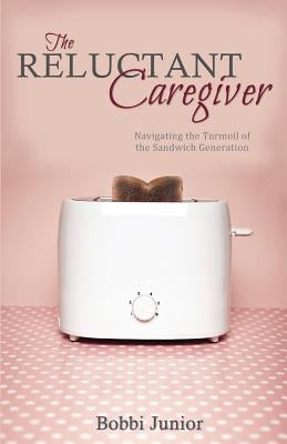 The Reluctant Caregiver: Navigating the Turmoil of the Sandwich Generation Paperback Word Alive Press