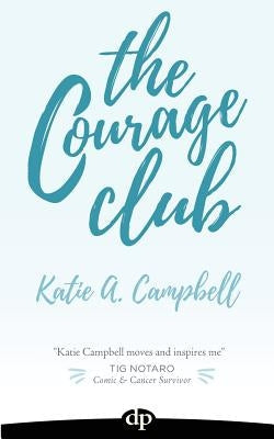 The Courage Club: A Radical Guide for Audaciously Living Beyond Cancer Paperback Difference Press