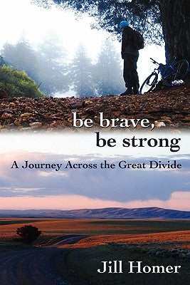 Be Brave, Be Strong: A Journey Across the Great Divide Paperback Createspace Independent Publishing Platform