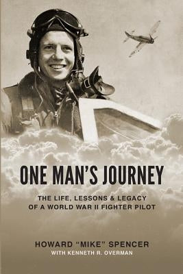 One Man's Journey: The Life, Lessons & Legacy of a World War II Fighter Pilot Paperback Createspace Independent Publishing Platform