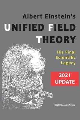 Albert Einstein's Unified Field Theory (U.S. English / 2021 Edition): His Final Scientific Legacy Paperback Sunrise Information Services