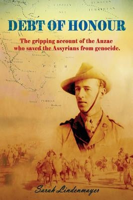 Debt of Honour: How an Anzac saved the Assyrian people from Genocide. Paperback Australian Self Publishing Group