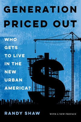 Generation Priced Out: Who Gets to Live in the New Urban America, with a New Preface by Shaw, Randy