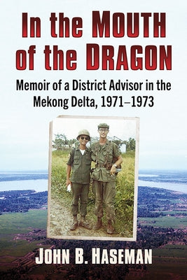 In the Mouth of the Dragon: Memoir of a District Advisor in the Mekong Delta, 1971-1973 Paperback McFarland and Company, Inc.