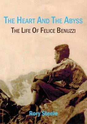 The heart and the abyss: The life of Felice Benuzzi Paperback Connor Court Publishing Pty Ltd