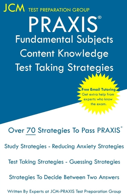 PRAXIS Fundamental Subjects Content Knowledge - Test Taking Strategies: PRAIXS 5511 - Free Online Tutoring - New 2020 Edition - The latest strategies Paperback Jcm Test Preparation Group