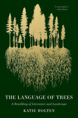 The Language of Trees: A Rewilding of Literature and Landscape Paperback Tin House Books