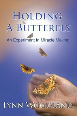 Holding a Butterfly: An Experiment in Miracle-Making Paperback Waterside Press